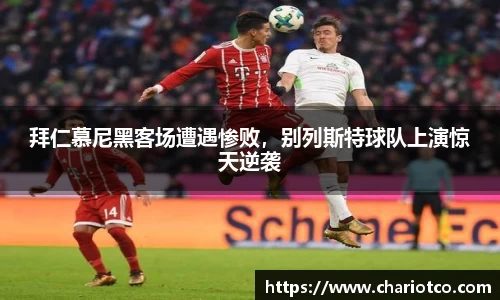 拜仁慕尼黑客场遭遇惨败，别列斯特球队上演惊天逆袭