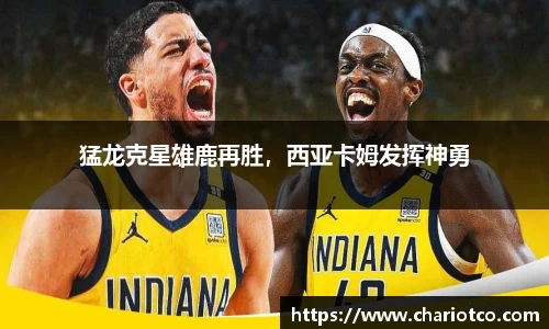 猛龙克星雄鹿再胜，西亚卡姆发挥神勇