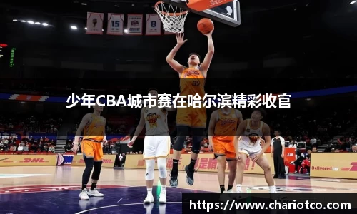 少年CBA城市赛在哈尔滨精彩收官