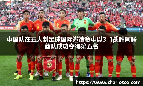 中国队在五人制足球国际邀请赛中以3-1战胜阿联酋队成功夺得第五名
