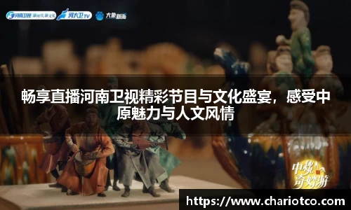 畅享直播河南卫视精彩节目与文化盛宴，感受中原魅力与人文风情